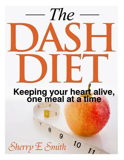 The Dash Diet: Keeping your heart alive, one meal at a time - Paperback
