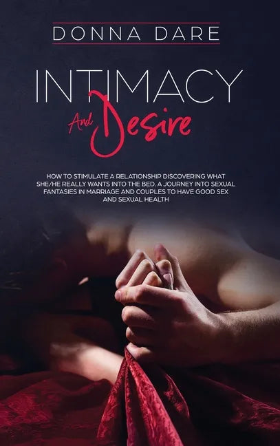 Intimacy and Desire: How to stimulate a relationship discovering what she/he really wants into the bed. A journey into sexual fantasies in - Hardcover
