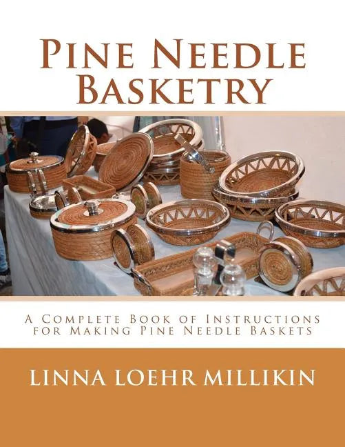 Pine Needle Basketry: A Complete Book of Instructions for Making Pine Needle Baskets - Paperback