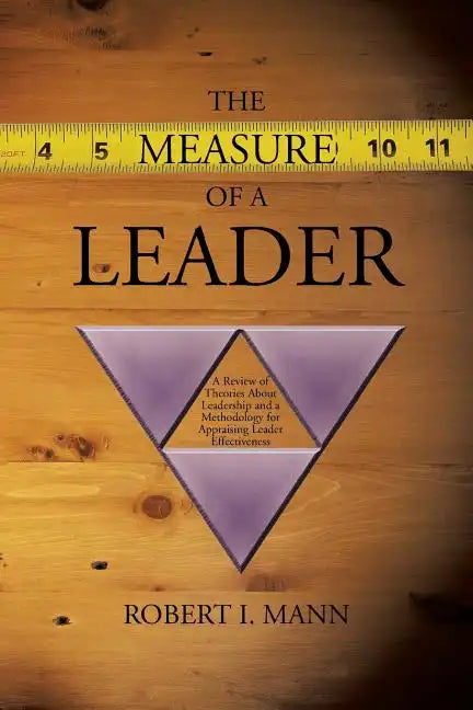 The Measure of a Leader: A Review of Theories About Leadership and a Methodology for Appraising Leader Effectiveness - Paperback