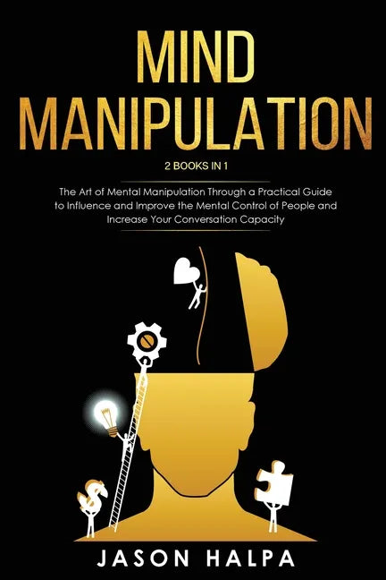 Mind Manipulation: 2 Books in 1. The Art of Mental Manipulation Through a Pratical Guide to Influence and Improve the Mental Control of P - Paperback