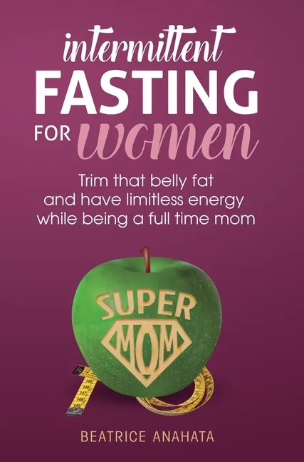 Intermittent Fasting for women: Trim that belly fat and have limitless energy while being a full time mom - Hardcover