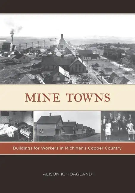 Mine Towns: Buildings for Workers in Michigans Copper Country - Paperback