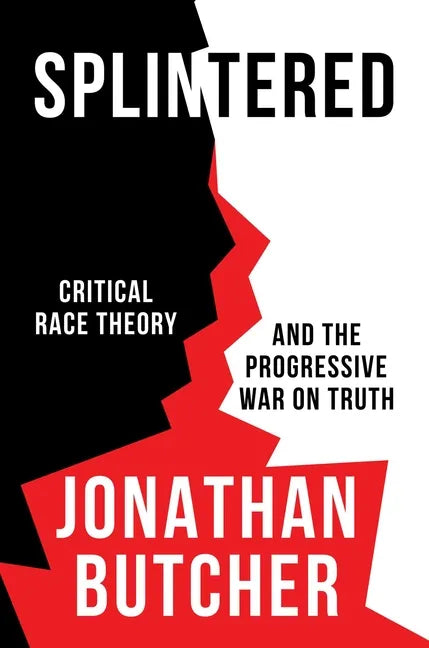Splintered: Critical Race Theory and the Progressive War on Truth - Hardcover