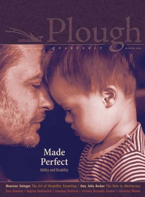Plough Quarterly No. 30 - Made Perfect: Ability and Disability - Paperback
