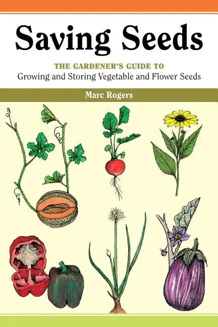 Saving Seeds: The Gardener's Guide to Growing and Saving Vegetable and Flower Seeds - Paperback