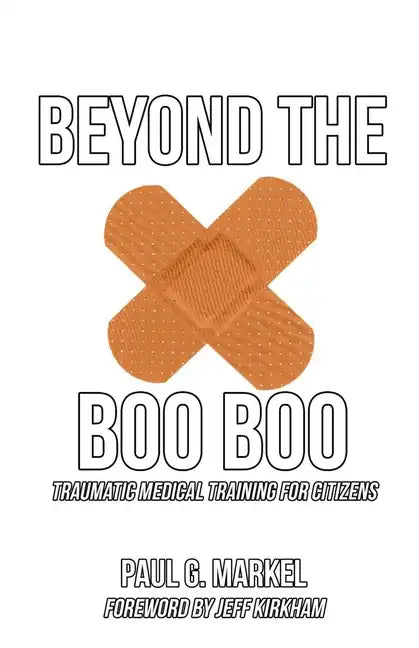 Beyond the Boo Boo: Traumatic Medical Training for Citizens - Paperback