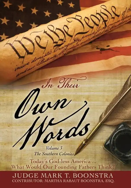 In Their Own Words, Volume 3, The Southern Colonies: Today's God-less America . . . What Would Our Founding Fathers Think? - Hardcover