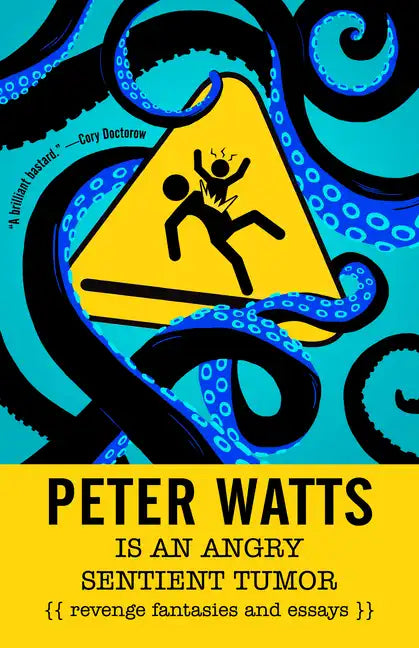 Peter Watts Is an Angry Sentient Tumor: Revenge Fantasies and Essays - Paperback