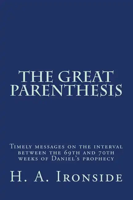 The Great Parenthesis: Timely messages on the interval between the 69th and 70th weeks of Daniel's prophecy - Paperback