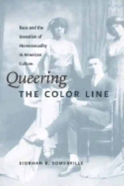 Queering the Color Line: Race and the Invention of Homosexuality in American Culture - Paperback
