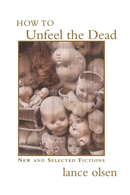 How to Unfeel the Dead: New and Selected Fictions - Paperback