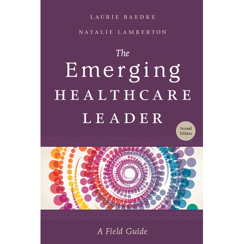 The Emerging Healthcare Leader: A Field Guide, Second Edition - Paperback