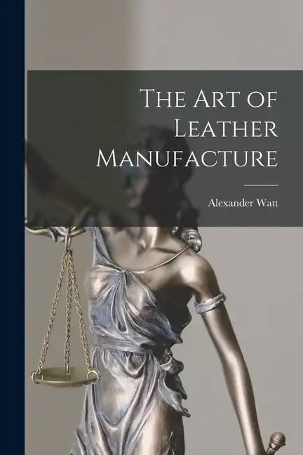 The Art of Leather Manufacture - Paperback
