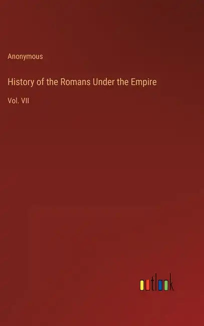 History of the Romans Under the Empire: Vol. VII - Hardcover