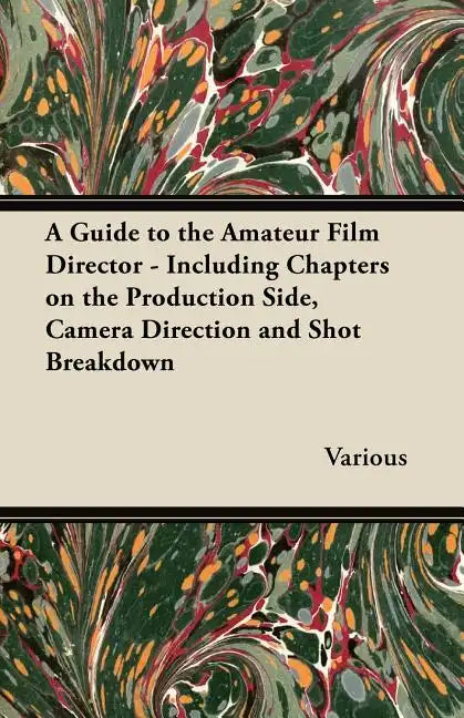 A Guide to the Amateur Film Director - Including Chapters on the Production Side, Camera Direction and Shot Breakdown - Paperback