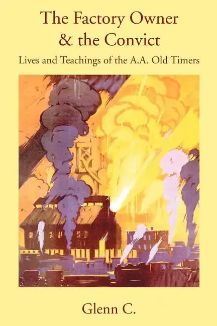 The Factory Owner & the Convict: Lives and Teachings of the A.A. Old Timers - Paperback