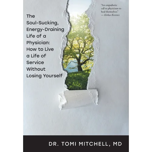 The Soul-Sucking, Energy-Draining Life of a Physician: How to Live a Life of Service Without Losing Yourself - Hardcover