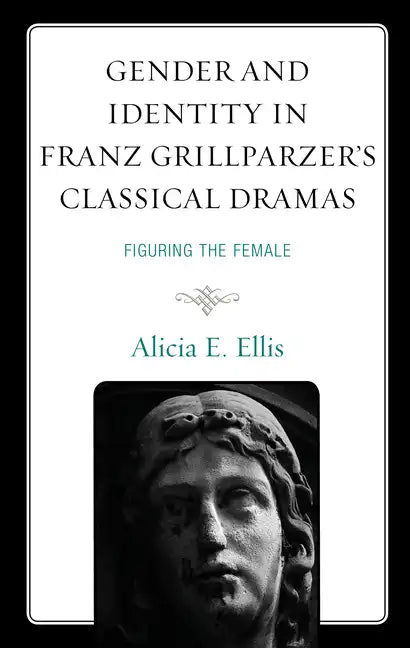 Gender and Identity in Franz Grillparzer's Classical Dramas: Figuring the Female - Paperback