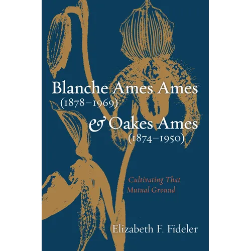 Blanche Ames Ames (1878-1969) and Oakes Ames (1874-1950): Cultivating That Mutual Ground - Hardcover