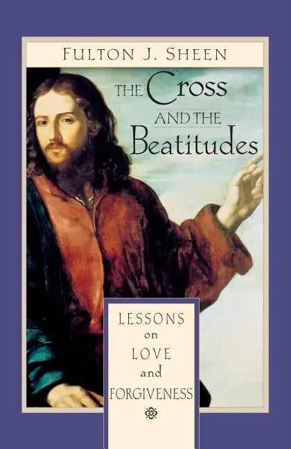 The Cross and Beatitudes: Lessons on Love and Forgiveness - Paperback