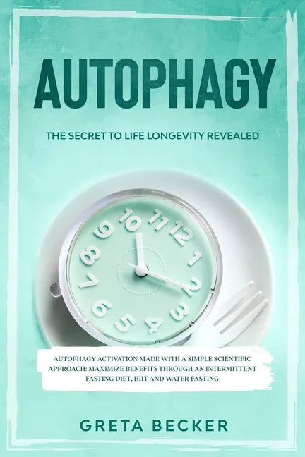 Autophagy: the secret to life longevity revealed. Autophagy activation made with a simple scientific approach: maximize benefits - Paperback
