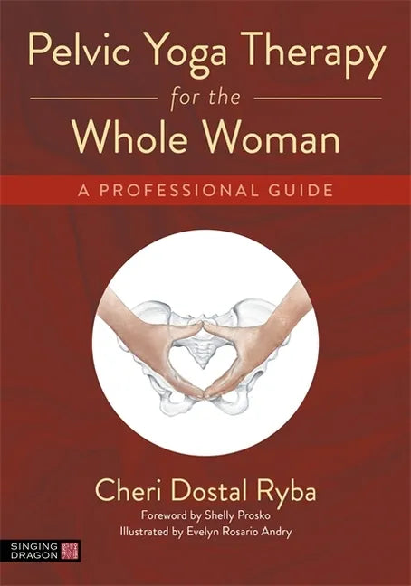 Pelvic Yoga Therapy for the Whole Woman: A Professional Guide - Paperback