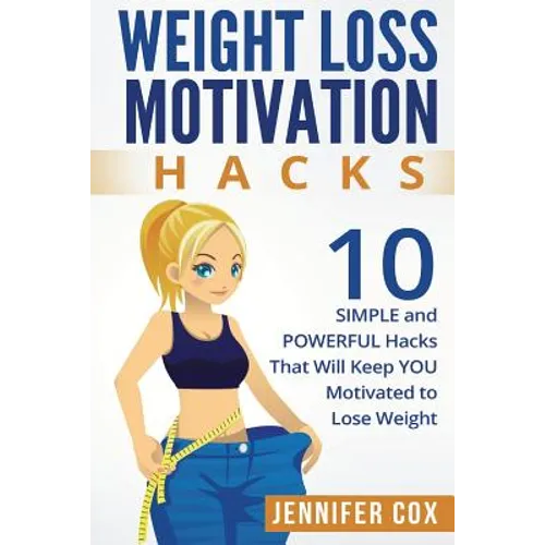 Weight Loss Hacks: 10 SIMPLE and Powerful Hacks That Will Keep YOU Motivated To Lose Weight - Paperback