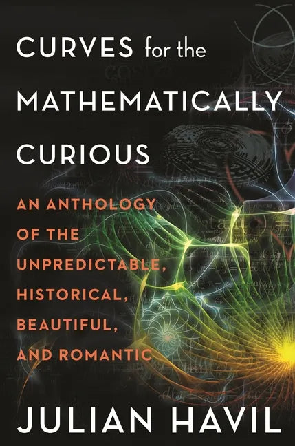 Curves for the Mathematically Curious: An Anthology of the Unpredictable, Historical, Beautiful and Romantic - Paperback