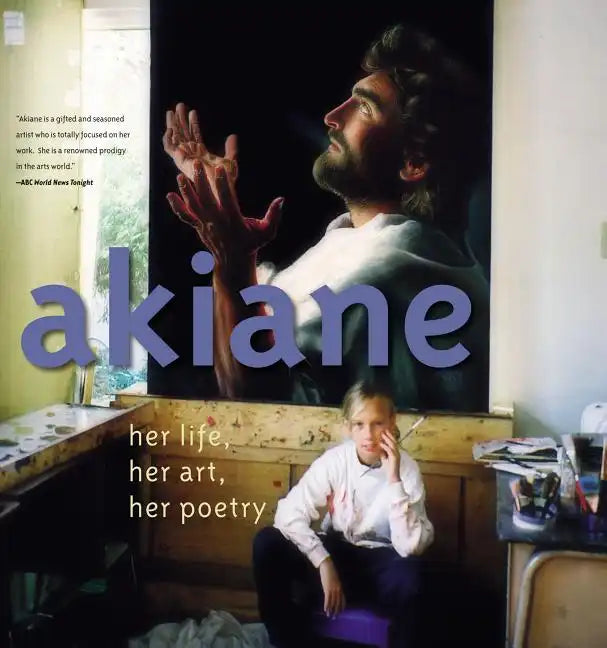 Akiane: Her Life, Her Art, Her Poetry: Her Life, Her Art, Her Poetry - Hardcover