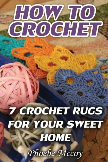 How To Crochet: 7 Crochet Rugs For Your Sweet Home - Paperback