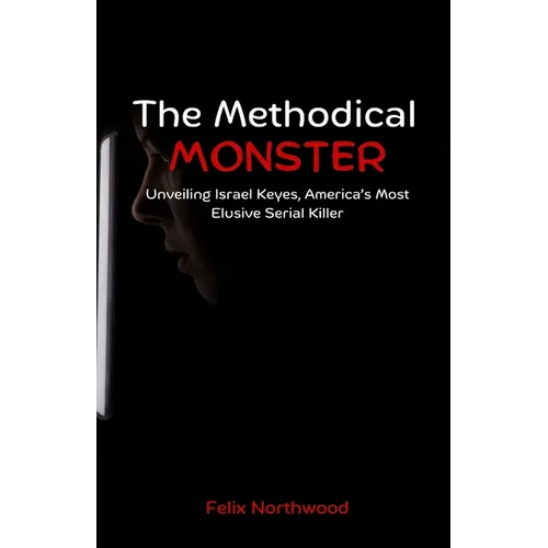 The Methodical Monster: Unveiling Israel Keyes, America's Most Elusive Serial Killer - Paperback