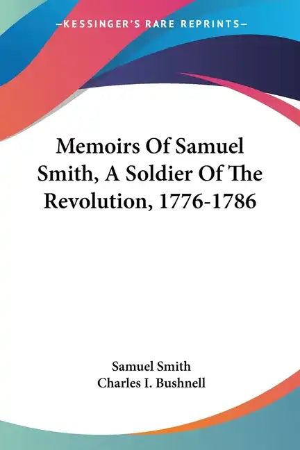 Memoirs Of Samuel Smith, A Soldier Of The Revolution, 1776-1786 - Paperback