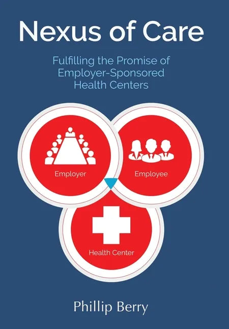 Nexus of Care: Fulfilling the Promise of Employer-Sponsored Health Centers - Hardcover