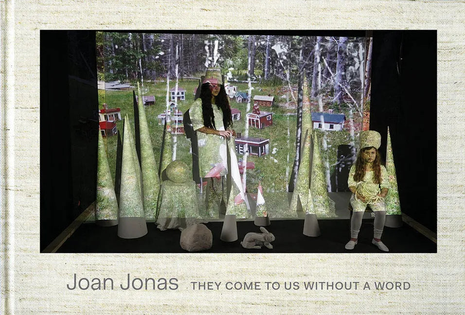 Joan Jonas: They Come to Us Without a Word - Hardcover