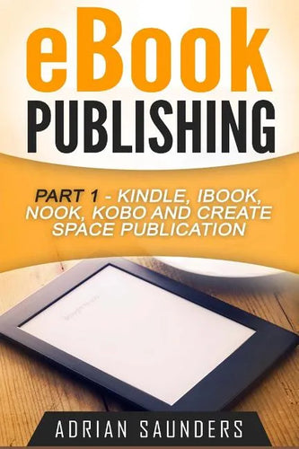 eBook Publishing Part 1: Kindle, iBook, Nook, Kobo and Create Space Publication - Paperback
