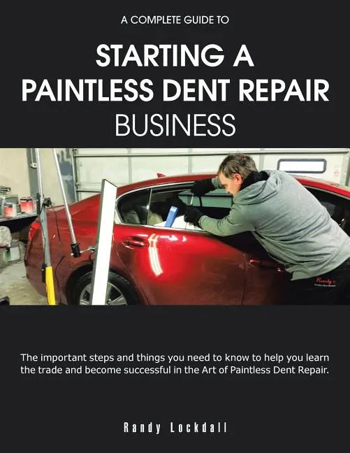 A Complete Guide to Starting a Paintless Dent Repair Business - Paperback