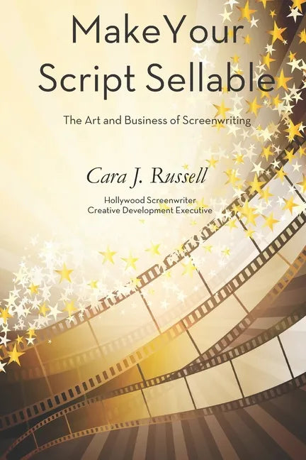 Make Your Script Sellable: The Art and Business of Screenwriting - Paperback