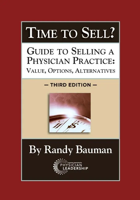 Time to Sell?: Guide to Selling a Physician Practice: Value, Options, Alternatives 3rd Edition - Paperback