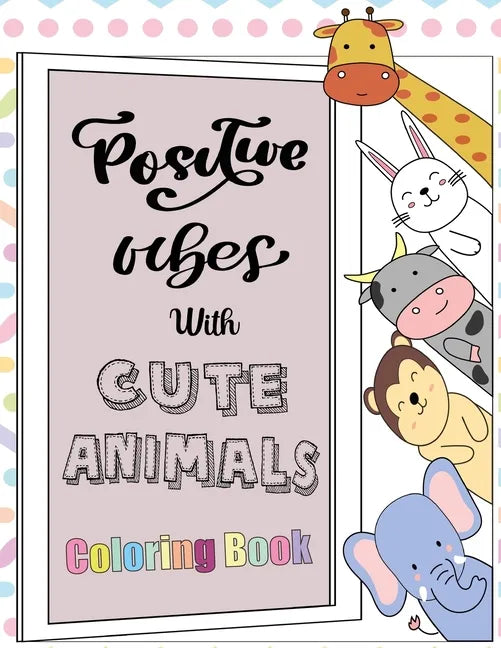Positive Vibes with Cute Animals Coloring Book: A motivational coloring book with inspiring quotes and self affirmations for kids - Paperback
