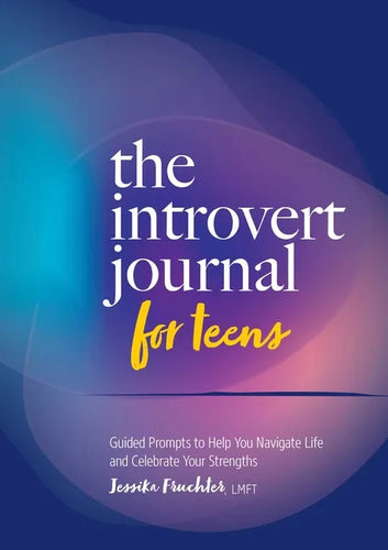 The Introvert Journal for Teens: Guided Prompts to Help You Navigate Life and Celebrate Your Strengths - Paperback