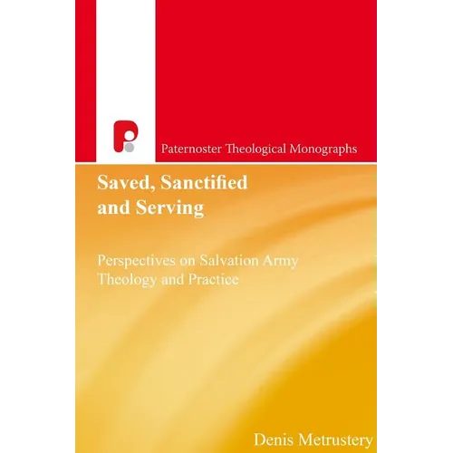 Saved, Sanctified and Serving: Perspectives on Salvation Army Theology and Practice - Paperback