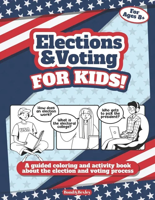 Elections and Voting For Kids! A Guided Coloring and Activity Book About the Election and Voting Process: A Fun Workbook About The American Presidenti - Paperback