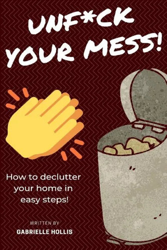 Unf*ck Your Mess: How To Declutter Your Home In Easy Steps - Paperback