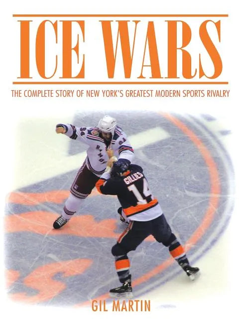 Ice Wars: The Complete Story of New York's Greatest Modern Sports Rivalry - Paperback