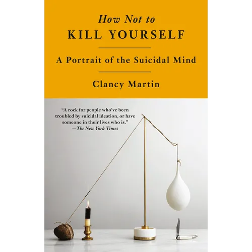 How Not to Kill Yourself: A Portrait of the Suicidal Mind - Paperback