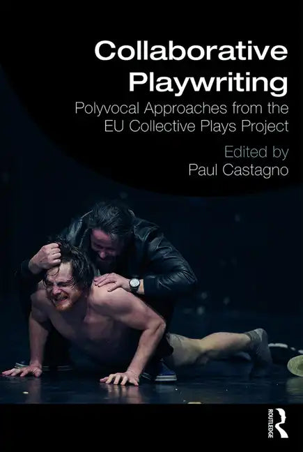 Collaborative Playwriting: Polyvocal Approaches from the Eu Collective Plays Project - Paperback