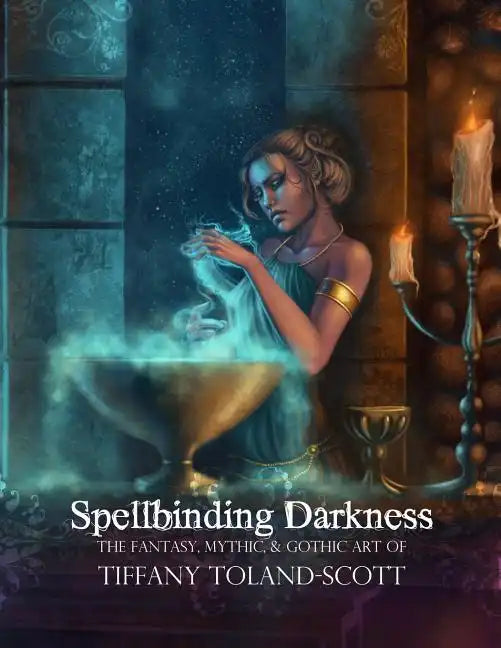 Spellbinding Darkness: The Fantasy and Gothic Art of Tiffany Toland-Scott - Paperback