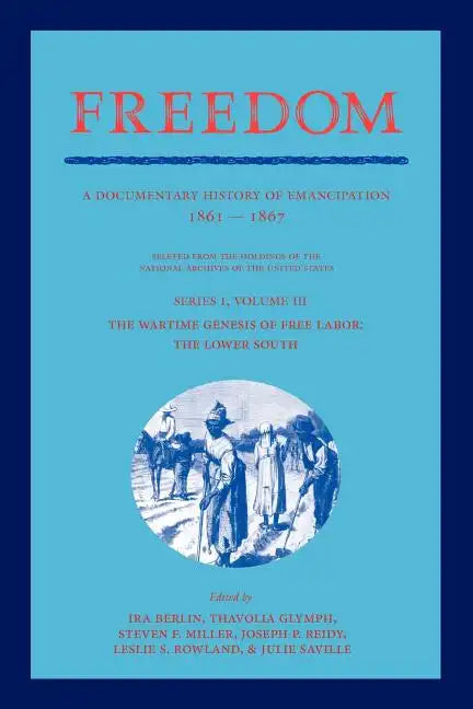 Freedom: Volume 3, Series 1: The Wartime Genesis of Free Labour: The Lower South: A Documentary History of Emancipation, 1861 1 - Paperback