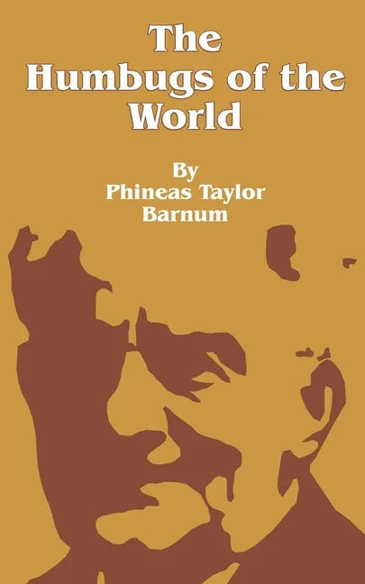 The Humbugs of the World: An Account of Humbugs, Delusions, Impositions, Quackeries, Deceits and Deceivers Generally, in All Ages - Paperback